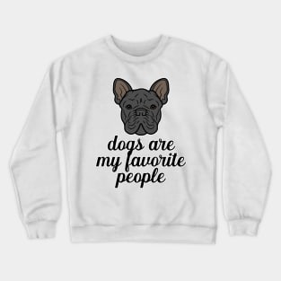 Dogs are my favorite people french bulldogs Crewneck Sweatshirt